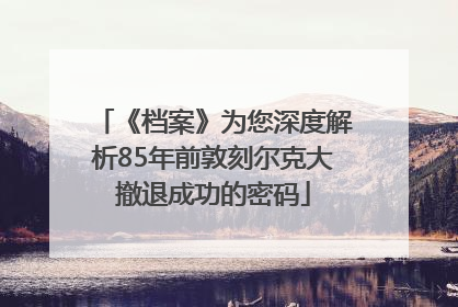 《档案》为您深度解析85年前敦刻尔克大撤退成功的密码
