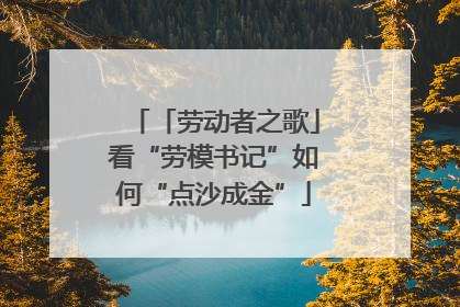 「劳动者之歌」看“劳模书记”如何“点沙成金”