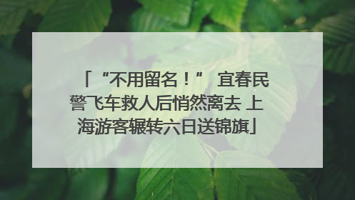 “不用留名！” 宜春民警飞车救人后悄然离去 上海游客辗转六日送锦旗