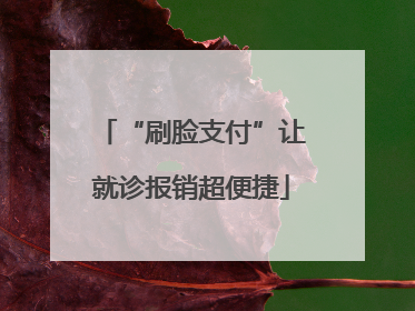 “刷脸支付”让就诊报销超便捷