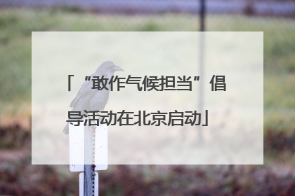 “敢作气候担当”倡导活动在北京启动