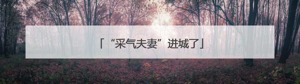 “采气夫妻”进城了
