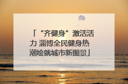 “齐健身”激活活力 淄博全民健身热潮绘就城市新图景