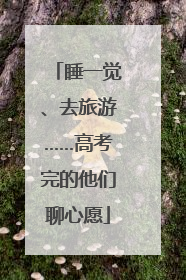 睡一觉、去旅游……高考完的他们聊心愿