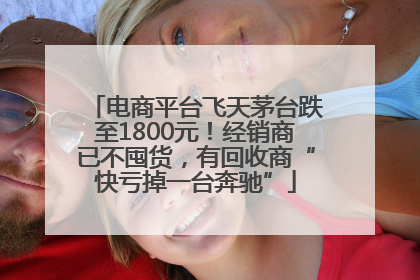 电商平台飞天茅台跌至1800元！经销商已不囤货，有回收商“快亏掉一台奔驰”