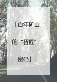 百年矿山的“智匠”密码