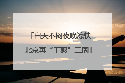 白天不闷夜晚凉快 北京再“干爽”三周