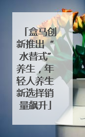 盒马创新推出“水替式”养生，年轻人养生新选择销量飙升