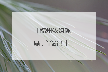 福州依姐陈晶，丫霸！