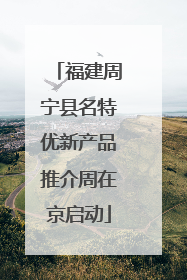 福建周宁县名特优新产品推介周在京启动