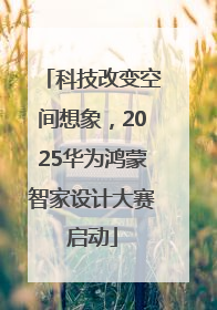 科技改变空间想象，2025华为鸿蒙智家设计大赛启动