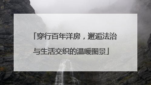 穿行百年洋房，邂逅法治与生活交织的温暖图景