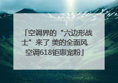 空调界的“六边形战士”来了 美的全面风空调618钜惠宠粉