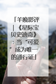羊晚影评｜《星际宝贝史迪奇》：当“可爱”成为唯一的通行证