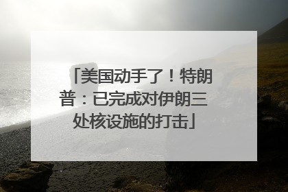 美国动手了！特朗普：已完成对伊朗三处核设施的打击