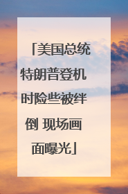 美国总统特朗普登机时险些被绊倒 现场画面曝光
