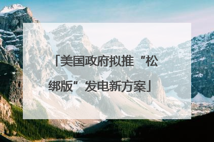 美国政府拟推“松绑版”发电新方案