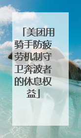 美团用骑手防疲劳机制守卫奔波者的休息权益