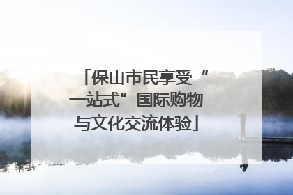 保山市民享受“一站式”国际购物与文化交流体验