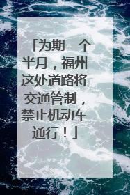 为期一个半月，福州这处道路将交通管制，禁止机动车通行！