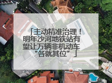 主动精准治理！明年沙河地铁站有望让万辆非机动车“各就其位”