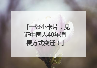 一张小卡片，见证中国人40年消费方式变迁！