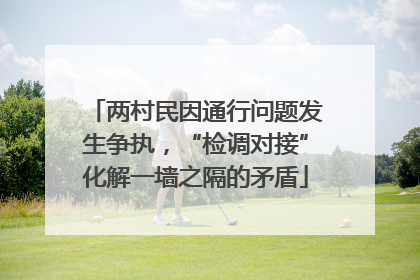 两村民因通行问题发生争执，“检调对接”化解一墙之隔的矛盾