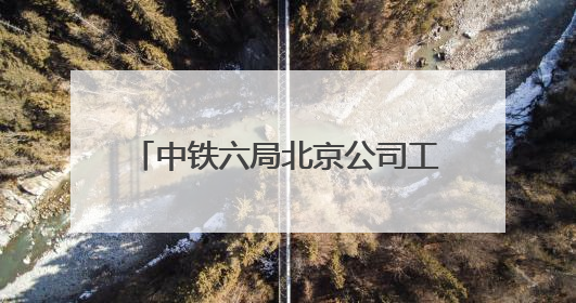 中铁六局北京公司工会开展“关爱职工 夏送清凉”慰问活动