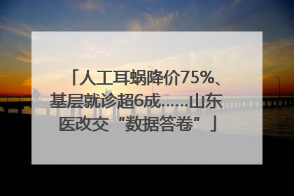 人工耳蜗降价75%、基层就诊超6成……山东医改交“数据答卷”