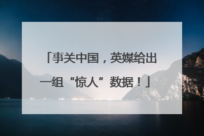 事关中国，英媒给出一组“惊人”数据！