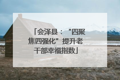 会泽县：“四聚焦四强化”提升老干部幸福指数