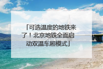 可选温度的地铁来了！北京地铁全面启动双温车厢模式