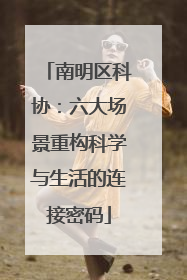 南明区科协：六大场景重构科学与生活的连接密码