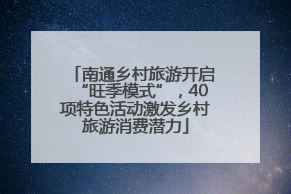 南通乡村旅游开启“旺季模式”，40项特色活动激发乡村旅游消费潜力