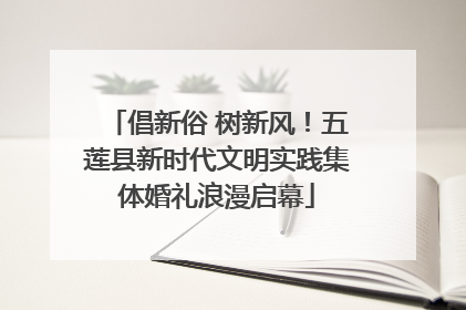 倡新俗 树新风！五莲县新时代文明实践集体婚礼浪漫启幕