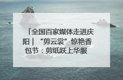 全国百家媒体走进庆阳｜“剪云裳”惊艳香包节：剪纸跃上华服 非遗焕发新彩