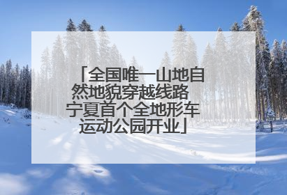 全国唯一山地自然地貌穿越线路 宁夏首个全地形车运动公园开业