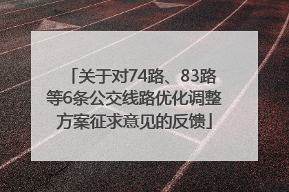 关于对74路、83路等6条公交线路优化调整方案征求意见的反馈