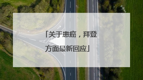 关于患癌，拜登方面最新回应