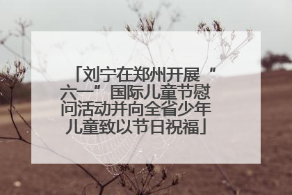 刘宁在郑州开展“六一”国际儿童节慰问活动并向全省少年儿童致以节日祝福
