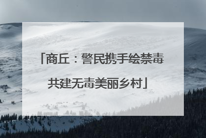 商丘：警民携手绘禁毒 共建无毒美丽乡村