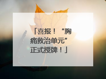 喜报！“胸痛救治单元”正式授牌！