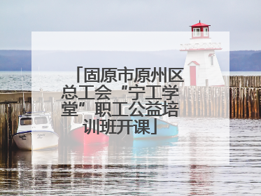 固原市原州区总工会“宁工学堂”职工公益培训班开课
