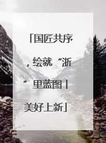 国匠共序，绘就“浙”里蓝图丨美好上新