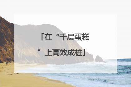 在“千层蛋糕”上高效成桩