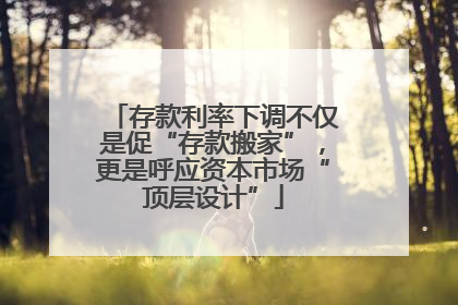 存款利率下调不仅是促“存款搬家”，更是呼应资本市场“顶层设计”