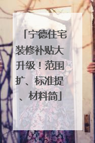 宁德住宅装修补贴大升级！范围扩、标准提、材料简