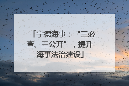 宁德海事：“三必查、三公开”，提升海事法治建设