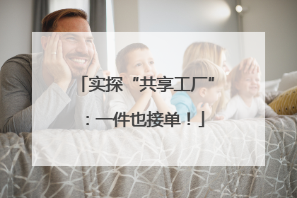 实探“共享工厂”：一件也接单！