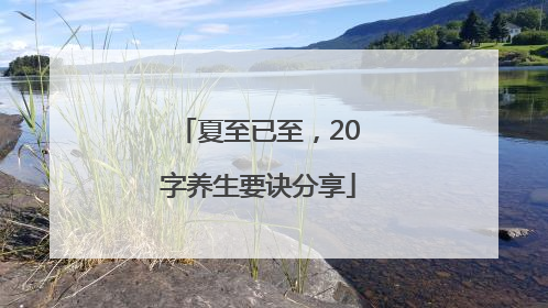 夏至已至，20字养生要诀分享